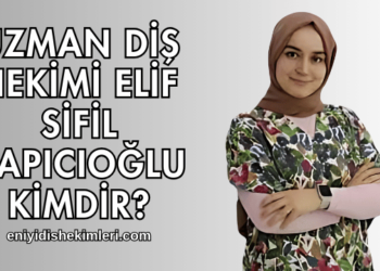 Uzman Diş Hekimi Elif Sifil Kapıcıoğlu Kimdir?