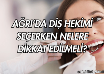 Ağrı’da Diş Hekimi Seçerken Nelere Dikkat Edilmeli?