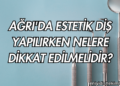 Ağrı'da Estetik Diş Yapılırken Nelere Dikkat Edilmelidir?