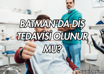 Batman'da Diş Tedavisi Olunur mu?