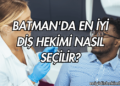 Batman'da En İyi Diş Hekimi Nasıl Seçilir?