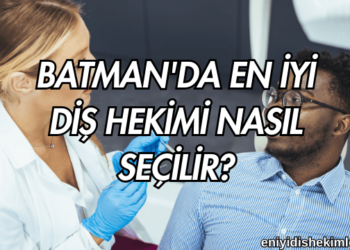 Batman'da En İyi Diş Hekimi Nasıl Seçilir?