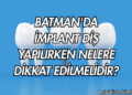 Batman'da İmplant Diş Yapılırken Nelere Dikkat Edilmelidir?