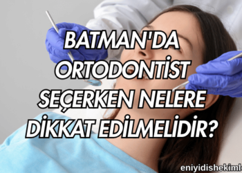 Batman'da Ortodontist Seçerken Nelere Dikkat Edilmelidir?