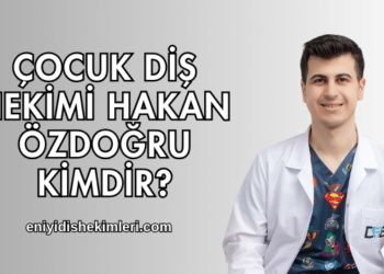 Çocuk Diş Hekimi Hakan Özdoğru Kimdir?