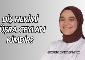 Diş Hekimi Büşra Ceylan Kimdir?