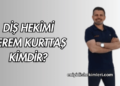 Diş Hekimi Kerem Kurttaş Kimdir?