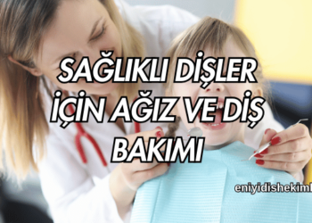 Sağlıklı Dişler için Ağız ve Diş Bakımı