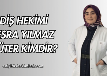Diş Hekimi Esra Yılmaz Tüter Kimdir?