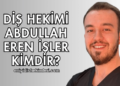 Diş Hekimi Abdullah Eren İşler Kimdir?