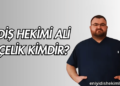 Diş Hekimi Ali Çelik Kimdir?