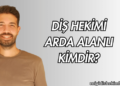 Diş Hekimi Arda Alanlı Kimdir?