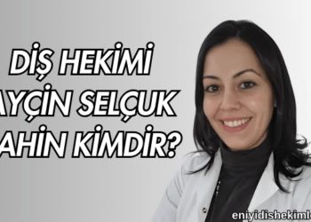 Diş Hekimi Ayçin Selçuk Şahin Kimdir?