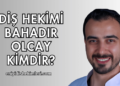 Diş Hekimi Bahadır Olcay Kimdir?