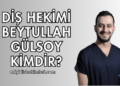 Diş Hekimi Beytullah Gülsoy Kimdir?