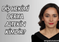 Diş Hekimi Derya Altekin Kimdir?