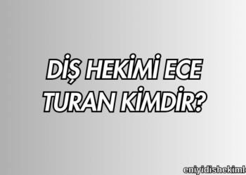 Diş Hekimi Ece Turan Kimdir?