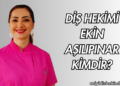 Diş Hekimi Ekin Aşılıpınar Kimdir?