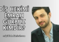 Diş Hekimi Emrah Gürbüz Kimdir?
