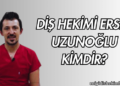 Diş Hekimi Ersin Uzunoğlu Kimdir?