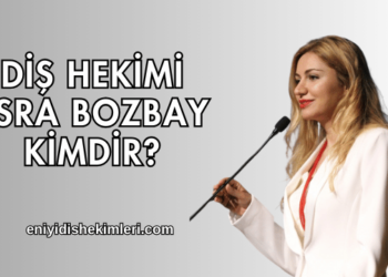 Diş Hekimi Esra Bozbay Kimdir?