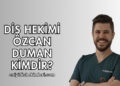 Diş Hekimi Özcan Duman Kimdir?
