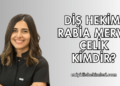 Diş Hekimi Rabia Merve Çelik Kimdir?