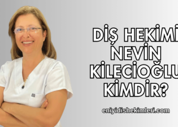 Diş Hekimi Nevin Kilecioğlu Kimdir?