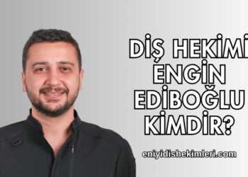 Diş Hekimi Engin Ediboğlu Kimdir?