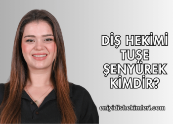 Diş Hekimi Tuşe Şenyürek Kimdir?