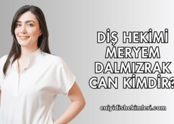 Diş Hekimi Meryem Dalmızrak Can Kimdir?