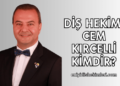 Diş Hekimi Cem Kırcelli Kimdir?