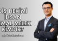 Diş Hekimi İhsan Cemal Melek Kimdir?