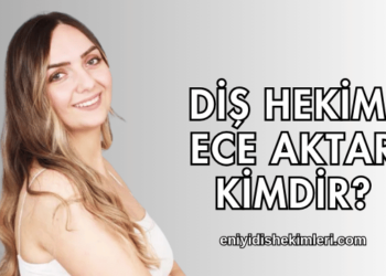 Diş Hekimi Ece Aktar Kimdir?
