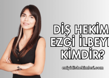 Diş Hekimi Ezgi İLBEYLİ Kimdir?