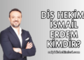 Diş Hekimi İsmail Erdem Kimdir?