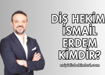 Diş Hekimi İsmail Erdem Kimdir?