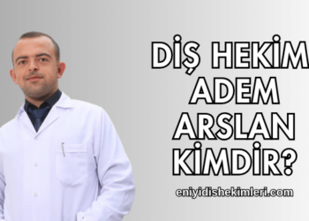 Diş Hekimi Adem Arslan Kimdir?
