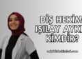 Diş Hekimi Işılay Aykın Kimdir?