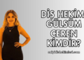 Diş Hekimi Gülsüm Ceren Kimdir?
