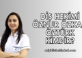 Diş Hekimi Öznur Özkan Öztürk Kimdir?