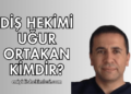 Diş Hekimi Uğur Ortakan Kimdir?