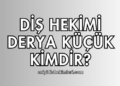 Diş Hekimi Derya Küçük Kimdir?