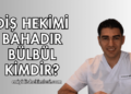 Diş Hekimi Bahadır Bülbül Kimdir?
