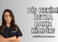 Diş Hekimi Beyza Bakır Kimdir?