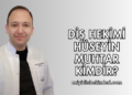 Diş Hekimi Hüseyin Muhtar Kimdir?