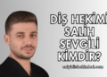 Diş Hekimi Salih Sevgili Kimdir?