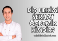 Diş Hekimi Serhat Özdemir Kimdir?