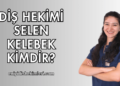 Diş hekimi Selen Kelebek Kimdir