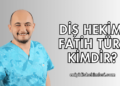 Diş Hekimi Fatih Türe Kimdir?